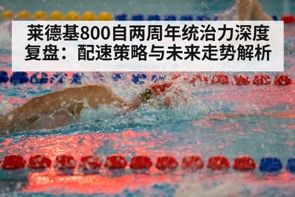 莱德基800自两周年统治力深度复盘：配速策略与未来走势解析
