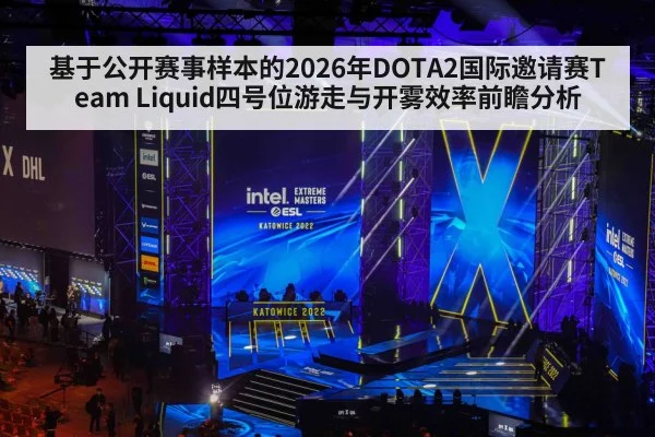 基于公开赛事样本的2026年DOTA2国际邀请赛Team Liquid四号位游走与开雾效率前瞻分析